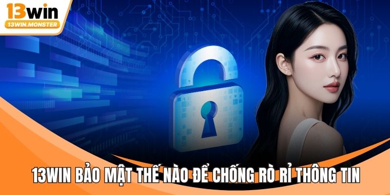 13WIN Bảo Mật Thế Nào Để Chống Rò Rỉ Thông Tin Cá Nhân?