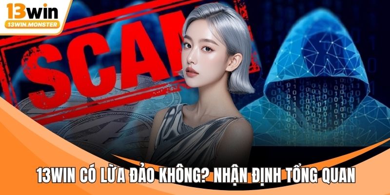 13WIN Có Lừa Đảo Không? Nhận Định Tổng Quan Về Nhà Cái