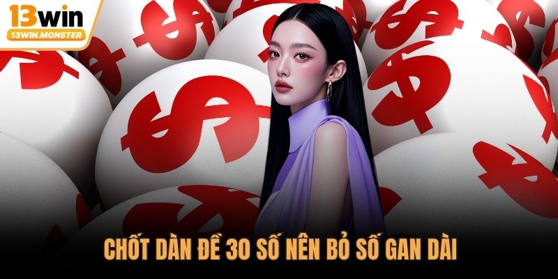 Chốt dàn đề 30 số nên bỏ số gan dài