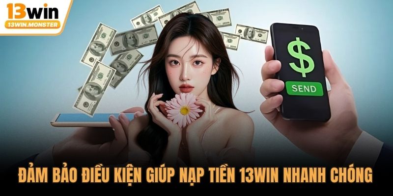 Đảm bảo điều kiện giúp nạp tiền 13WIN nhanh chóng 
