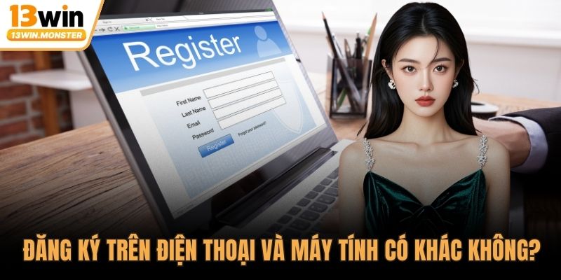 Đăng ký trên điện thoại và máy tính có khác không?