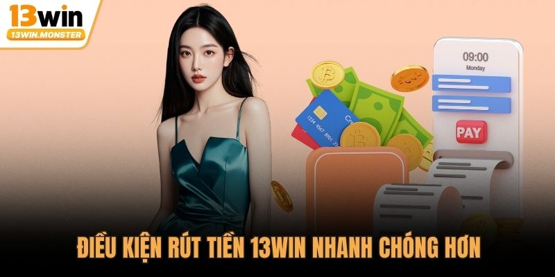 Điều kiện rút tiền 13WIN nhanh chóng hơn