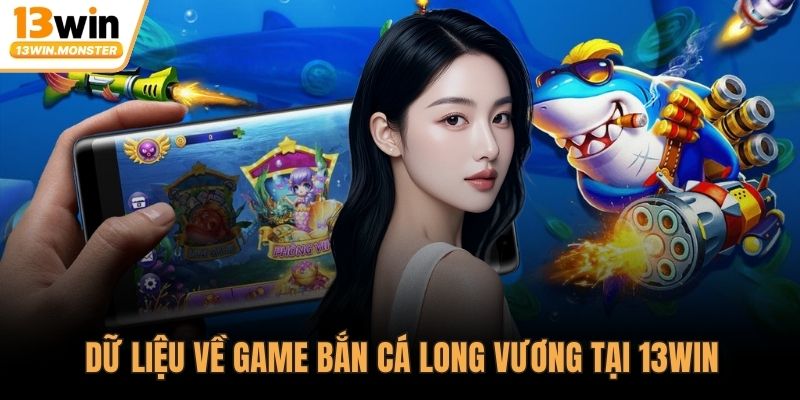 Dữ liệu về game bắn cá long vương tại 13WIN