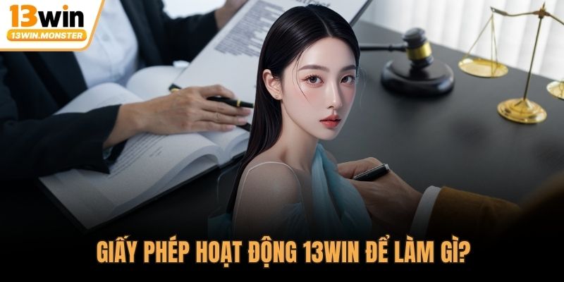 Giấy phép hoạt động 13WIN để làm gì?