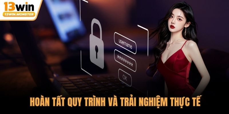 Hoàn tất quy trình và trải nghiệm thực tế