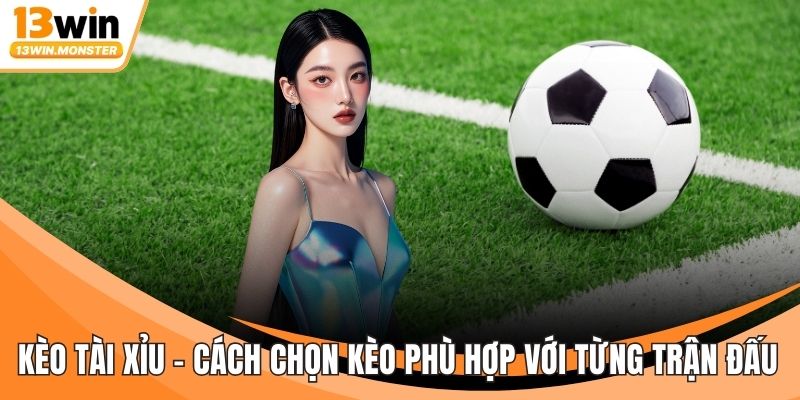 Kèo Tài Xỉu - Cách Chọn Kèo Phù Hợp Với Từng Trận Đấu