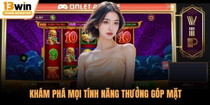 Khám phá mọi tính năng thưởng góp mặt