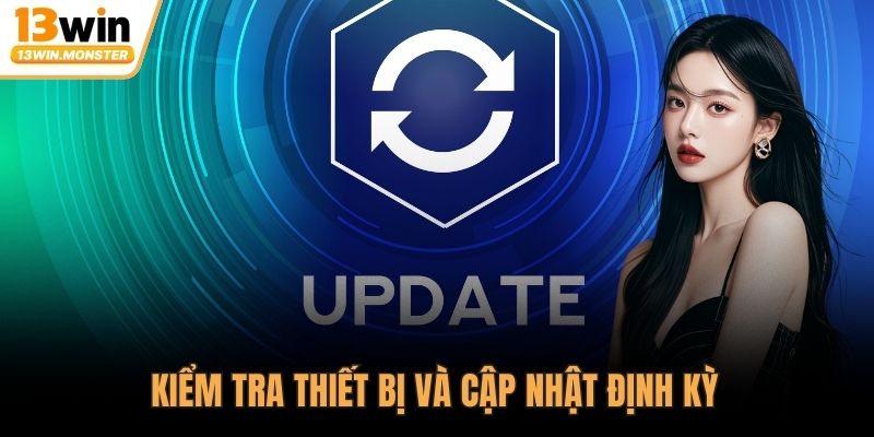 Kiểm tra thiết bị và cập nhật định kỳ