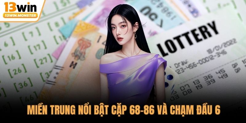 Miền Trung nổi bật cặp 68–86 và chạm đầu 6