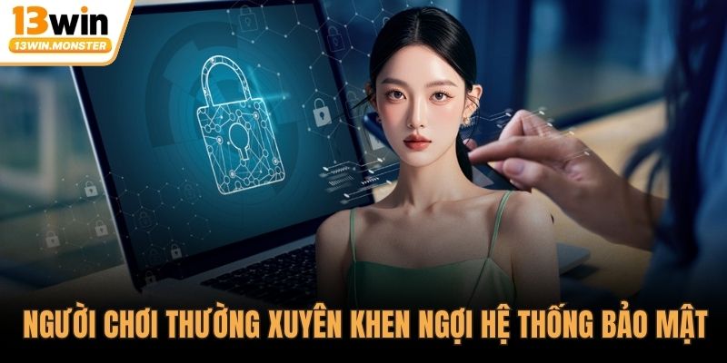 Người chơi thường xuyên khen ngợi hệ thống bảo mật