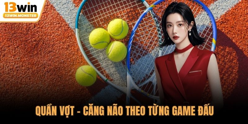 Quần vợt – Căng não theo từng game đấu
