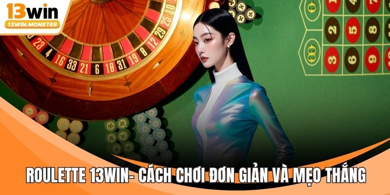 Roulette 13WIN– Cách Chơi Đơn Giản Và Mẹo Thắng Hiệu Quả
