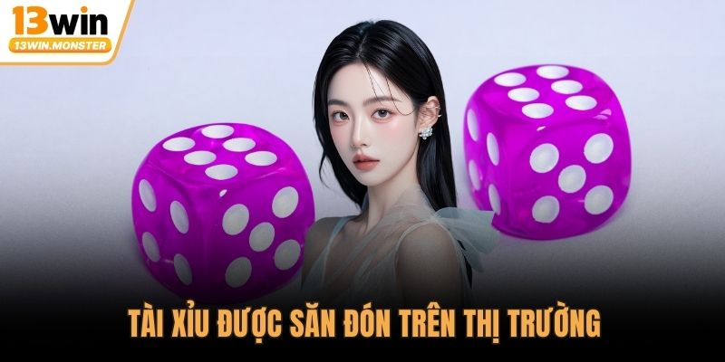 Tài xỉu được săn đón trên thị trường