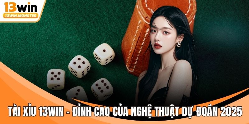 Tài Xỉu 13WIN - Đỉnh Cao Của Nghệ Thuật Dự Đoán 2025