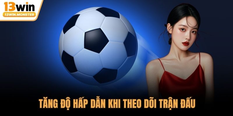 Tăng độ hấp dẫn khi theo dõi trận đấu