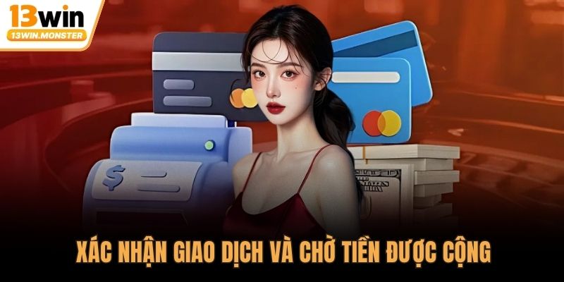 Xác nhận giao dịch và chờ tiền được cộng