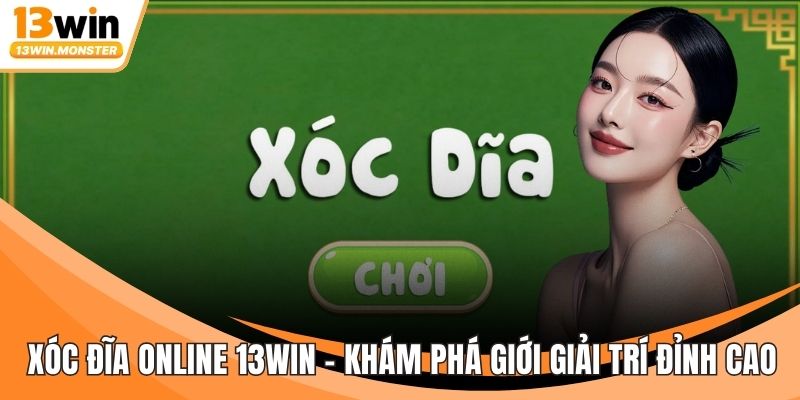 Xóc Đĩa Online 13WIN - Khám Phá Giới Giải Trí Đỉnh Cao